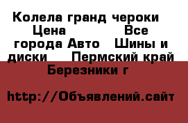 Колела гранд чероки › Цена ­ 15 000 - Все города Авто » Шины и диски   . Пермский край,Березники г.